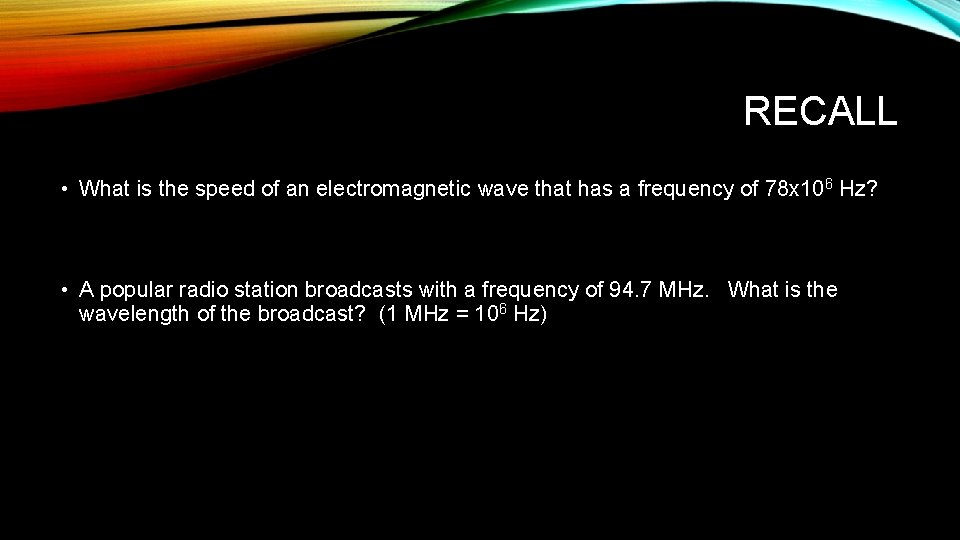 RECALL • What is the speed of an electromagnetic wave that has a frequency