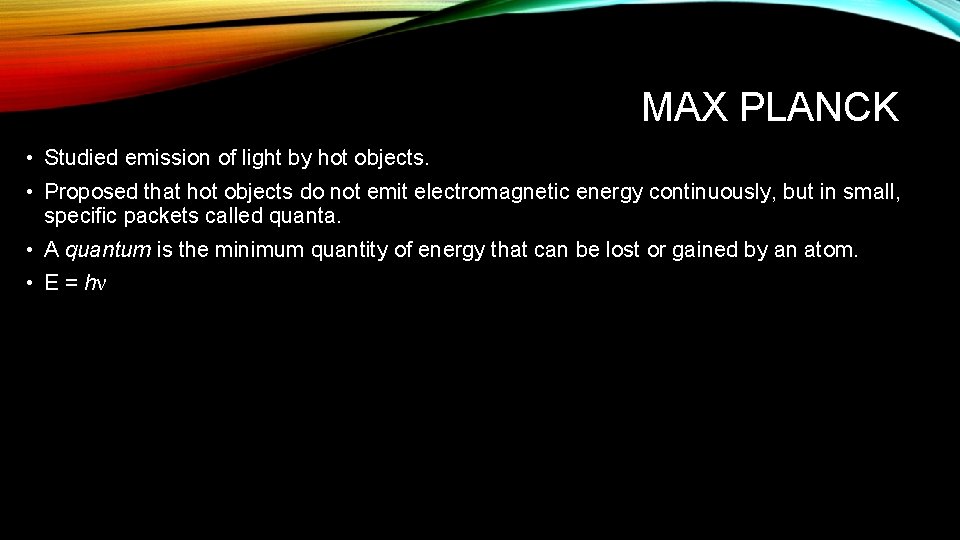 MAX PLANCK • Studied emission of light by hot objects. • Proposed that hot