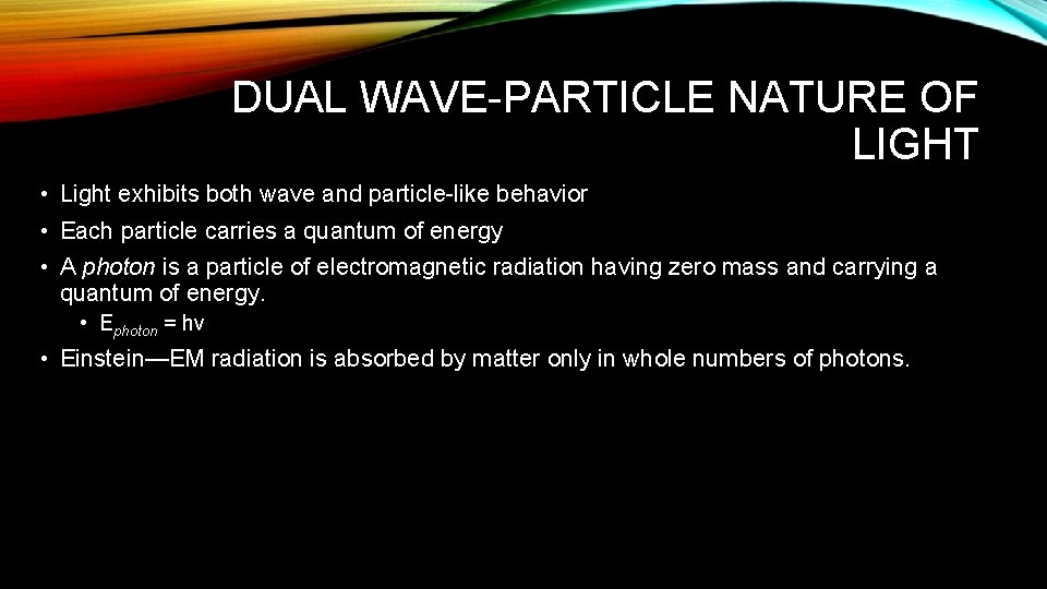 DUAL WAVE-PARTICLE NATURE OF LIGHT • Light exhibits both wave and particle-like behavior •
