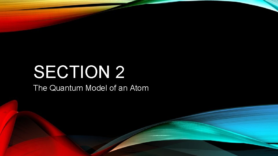 SECTION 2 The Quantum Model of an Atom 