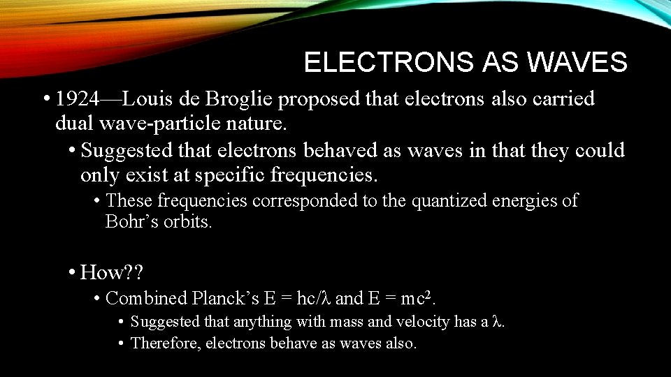 ELECTRONS AS WAVES • 1924—Louis de Broglie proposed that electrons also carried dual wave-particle