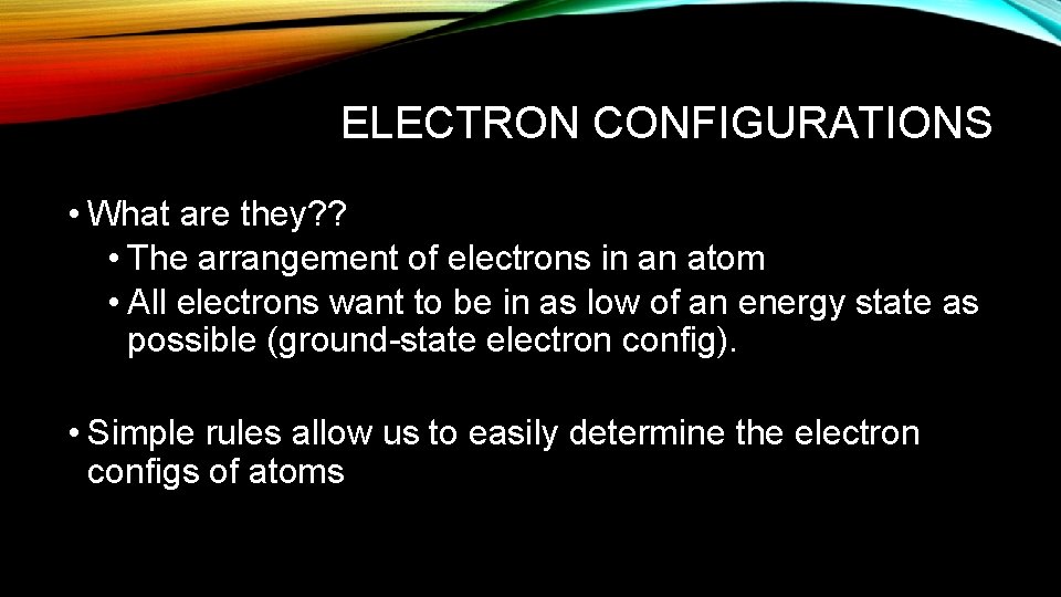 ELECTRON CONFIGURATIONS • What are they? ? • The arrangement of electrons in an
