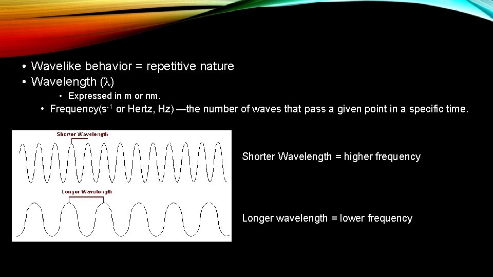  • Wavelike behavior = repetitive nature • Wavelength (λ) • Expressed in m
