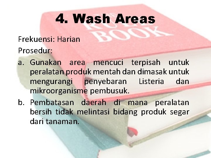 4. Wash Areas Frekuensi: Harian Prosedur: a. Gunakan area mencuci terpisah untuk peralatan produk