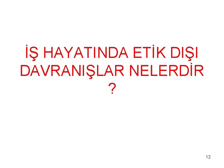 İŞ HAYATINDA ETİK DIŞI DAVRANIŞLAR NELERDİR ? 12 