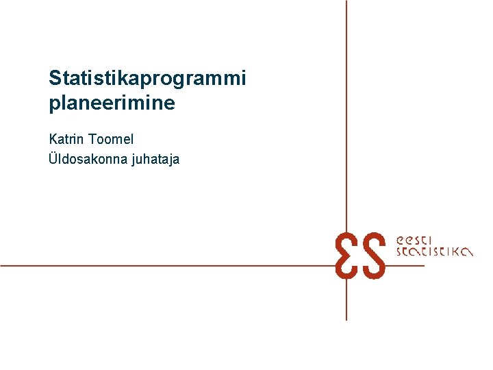 Statistikaprogrammi planeerimine Katrin Toomel Üldosakonna juhataja 