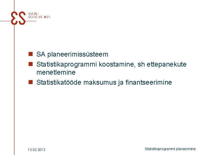 n SA planeerimissüsteem n Statistikaprogrammi koostamine, sh ettepanekute menetlemine n Statistikatööde maksumus ja finantseerimine n SA planeerimissüsteem n Statistikaprogrammi koostamine, sh ettepanekute menetlemine n Statistikatööde maksumus ja finantseerimine