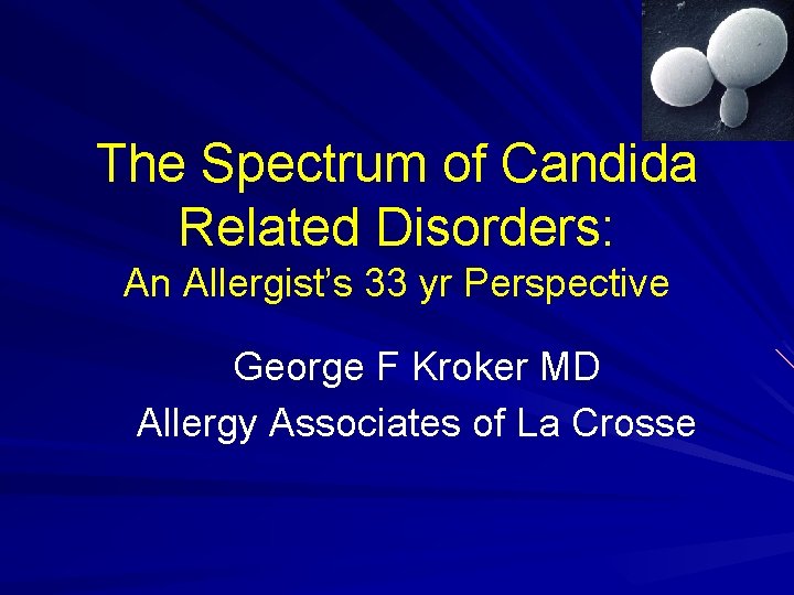 The Spectrum of Candida Related Disorders: An Allergist’s 33 yr Perspective George F Kroker