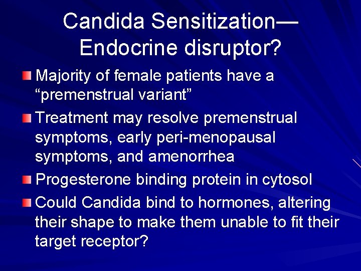 Candida Sensitization— Endocrine disruptor? Majority of female patients have a “premenstrual variant” Treatment may