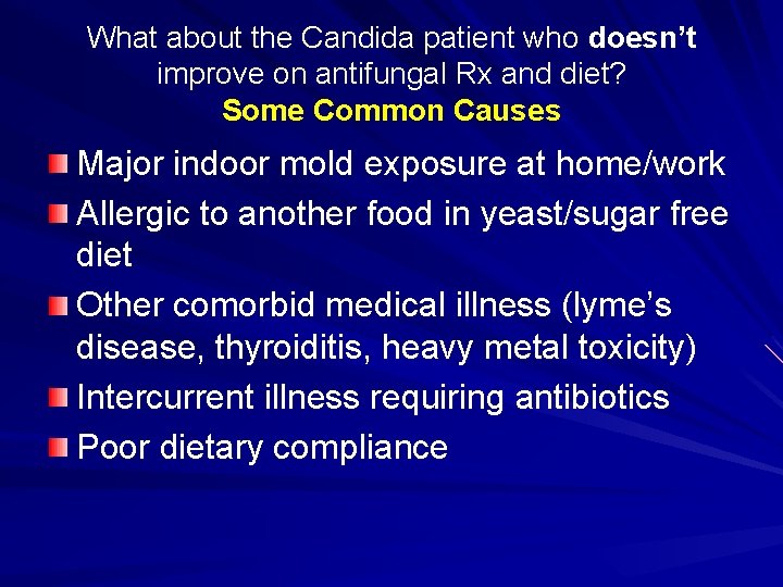 What about the Candida patient who doesn’t improve on antifungal Rx and diet? Some