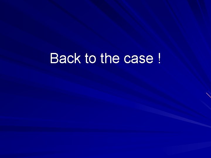 Back to the case ! 