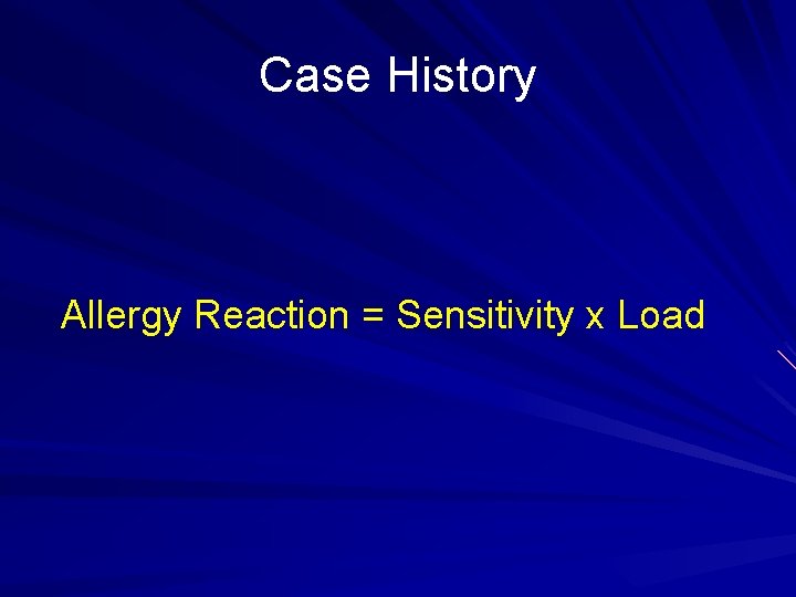 Case History Allergy Reaction = Sensitivity x Load 