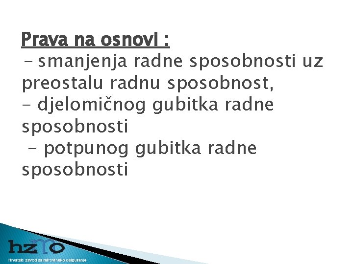 Prava na osnovi : - smanjenja radne sposobnosti uz preostalu radnu sposobnost, - djelomičnog