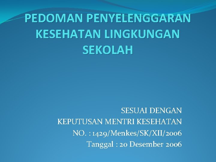 PEDOMAN PENYELENGGARAN KESEHATAN LINGKUNGAN SEKOLAH SESUAI DENGAN KEPUTUSAN MENTRI KESEHATAN NO. : 1429/Menkes/SK/XII/2006 Tanggal