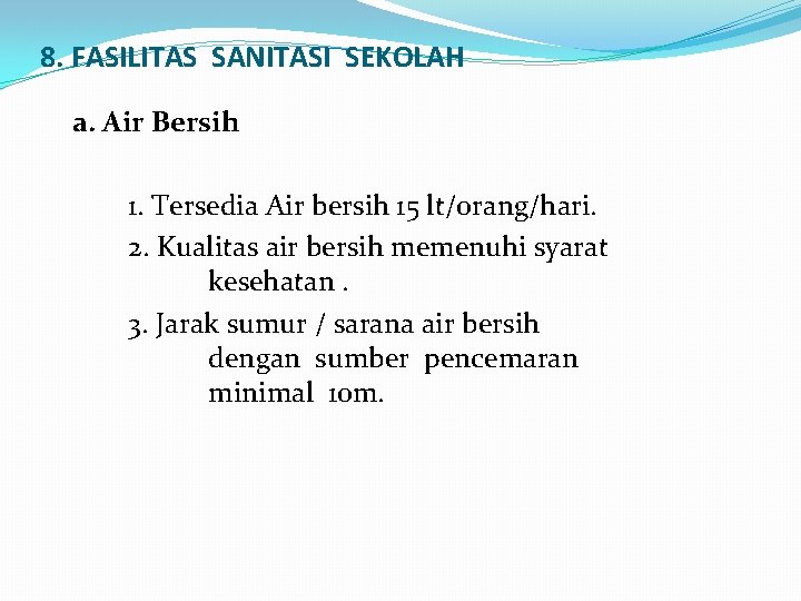 8. FASILITAS SANITASI SEKOLAH a. Air Bersih 1. Tersedia Air bersih 15 lt/orang/hari. 2.