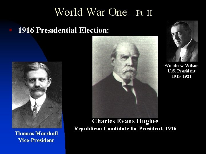 World War One – Pt. II § 1916 Presidential Election: Woodrow Wilson U. S.