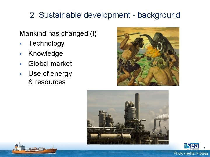 2. Sustainable development - background Mankind has changed (I) § Technology § Knowledge § 2. Sustainable development - background Mankind has changed (I) § Technology § Knowledge §