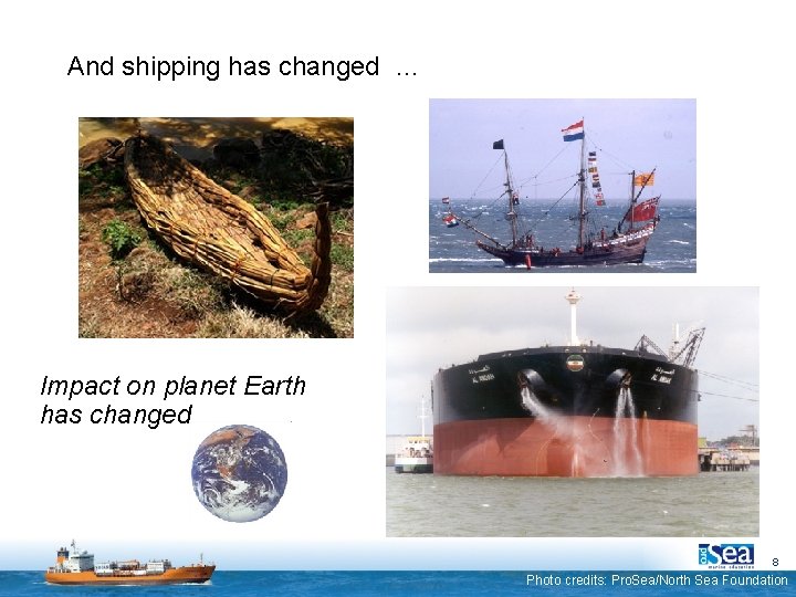 And shipping has changed … Impact on planet Earth has changed 8 Photo credits: And shipping has changed … Impact on planet Earth has changed 8 Photo credits: