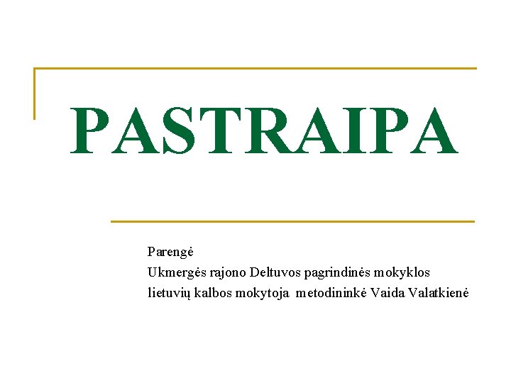 PASTRAIPA Parengė Ukmergės rajono Deltuvos pagrindinės mokyklos lietuvių kalbos mokytoja metodininkė Vaida Valatkienė PASTRAIPA Parengė Ukmergės rajono Deltuvos pagrindinės mokyklos lietuvių kalbos mokytoja metodininkė Vaida Valatkienė