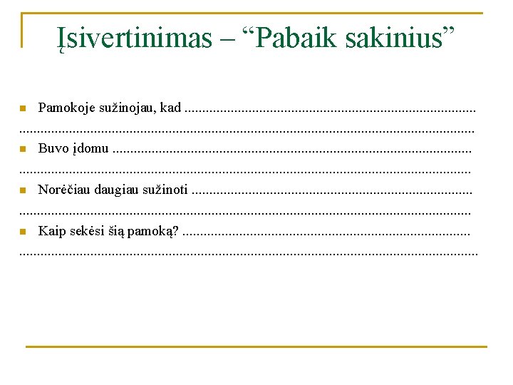 Įsivertinimas – “Pabaik sakinius” Pamokoje sužinojau, kad. . . . . . . .