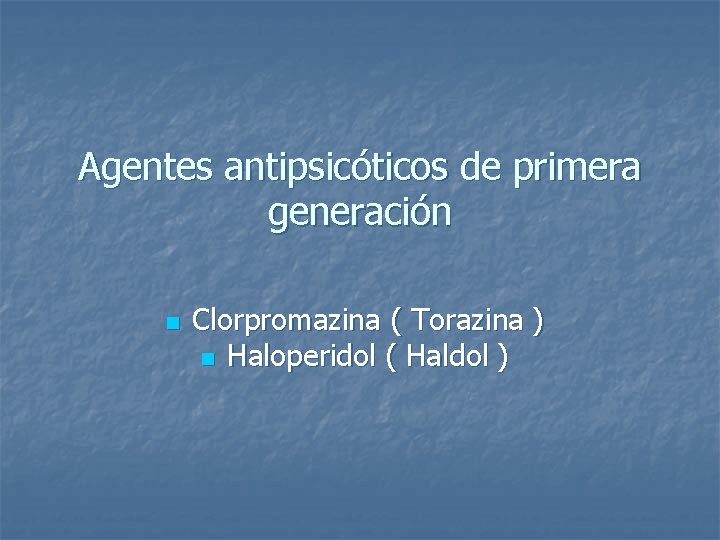 Agentes antipsicóticos de primera generación n Clorpromazina ( Torazina ) n Haloperidol ( Haldol Agentes antipsicóticos de primera generación n Clorpromazina ( Torazina ) n Haloperidol ( Haldol