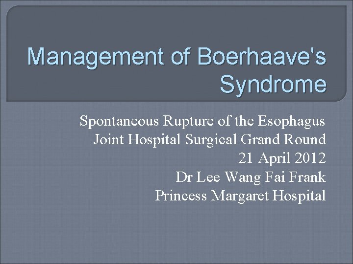 Management of Boerhaave's Syndrome Spontaneous Rupture of the Esophagus Joint Hospital Surgical Grand Round