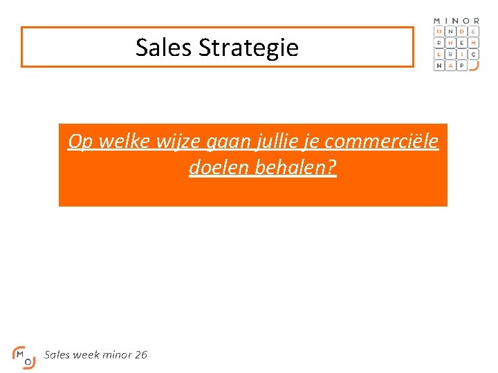 Sales Strategie Op welke wijze gaan jullie je commerciële doelen behalen? Sales week minor