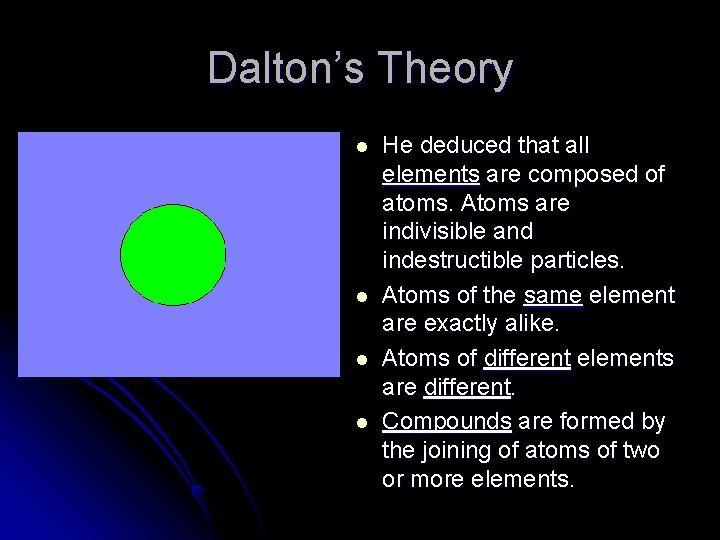 Dalton’s Theory l l He deduced that all elements are composed of atoms. Atoms Dalton’s Theory l l He deduced that all elements are composed of atoms. Atoms