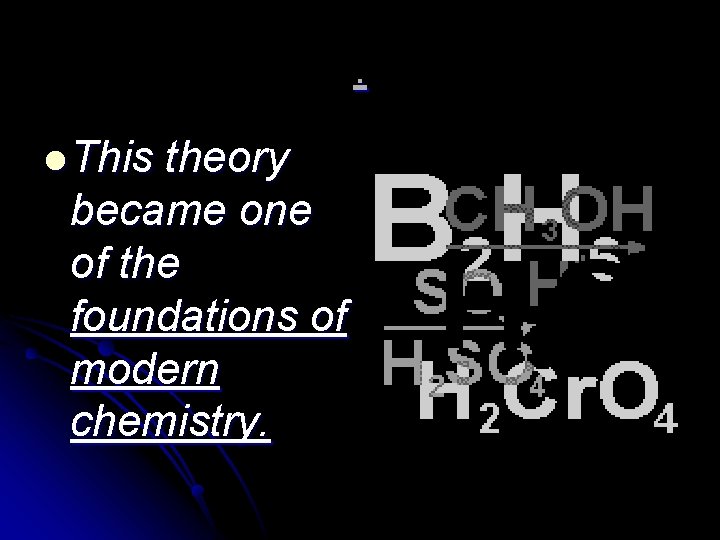 . l This theory became one of the foundations of modern chemistry. . l This theory became one of the foundations of modern chemistry.