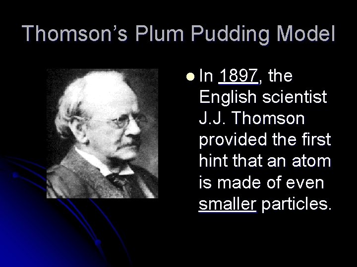 Thomson’s Plum Pudding Model l In 1897, the English scientist J. J. Thomson provided Thomson’s Plum Pudding Model l In 1897, the English scientist J. J. Thomson provided