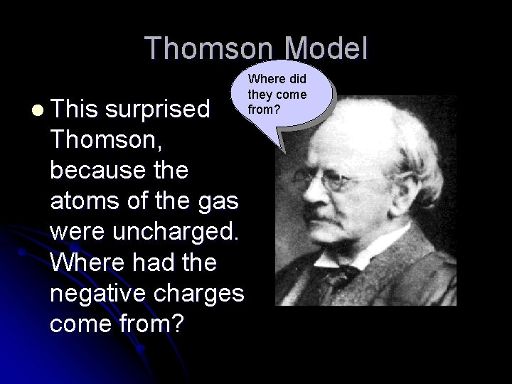 Thomson Model l This surprised Thomson, because the atoms of the gas were uncharged. Thomson Model l This surprised Thomson, because the atoms of the gas were uncharged.
