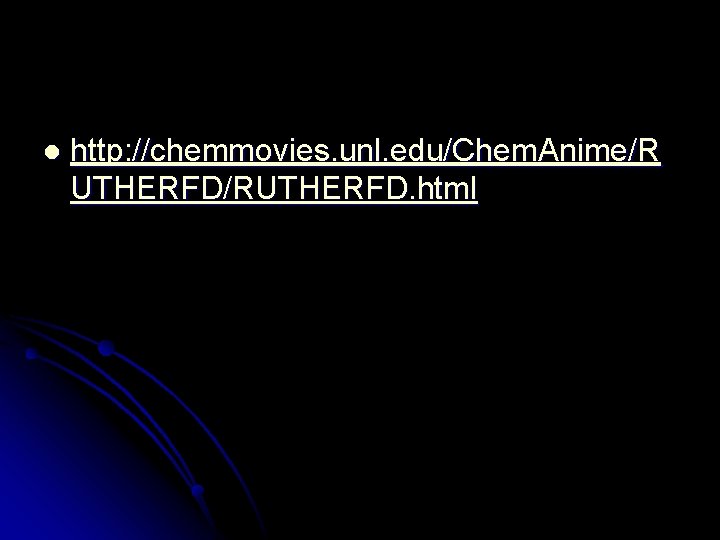 l http: //chemmovies. unl. edu/Chem. Anime/R UTHERFD/RUTHERFD. html l http: //chemmovies. unl. edu/Chem. Anime/R UTHERFD/RUTHERFD. html