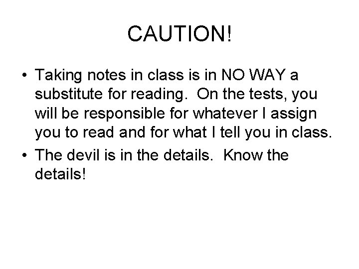 CAUTION! • Taking notes in class is in NO WAY a substitute for reading.