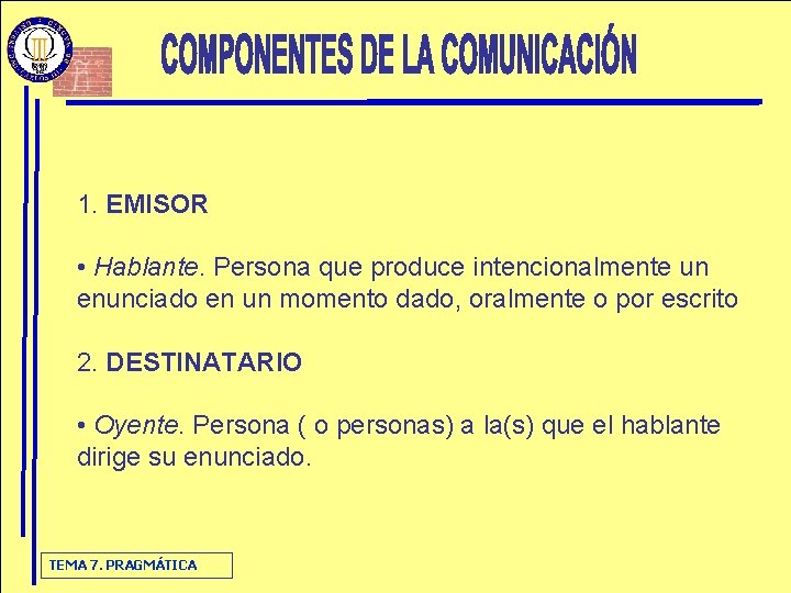 1. EMISOR • Hablante. Persona que produce intencionalmente un enunciado en un momento dado,