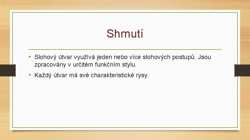 Shrnutí • Slohový útvar využívá jeden nebo více slohových postupů. Jsou zpracovány v určitém