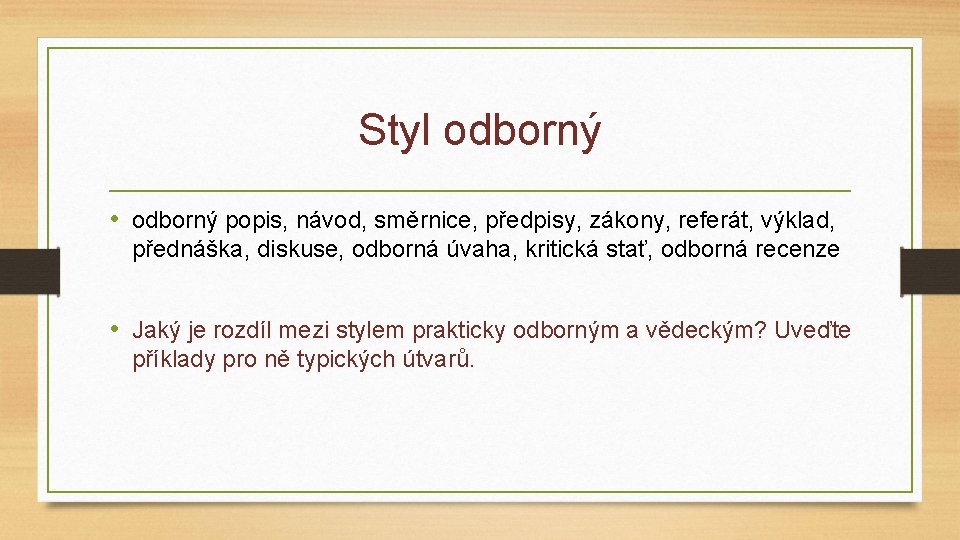 Styl odborný • odborný popis, návod, směrnice, předpisy, zákony, referát, výklad, přednáška, diskuse, odborná