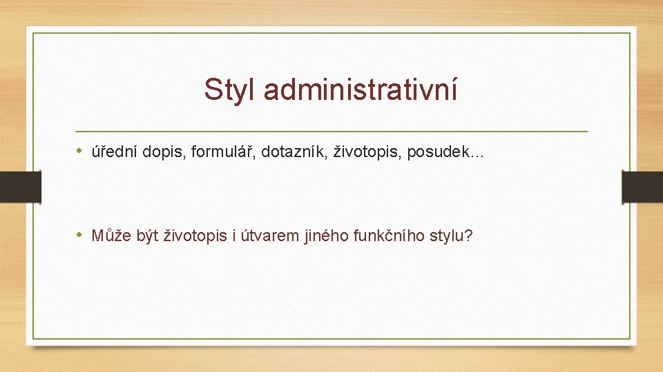 Styl administrativní • úřední dopis, formulář, dotazník, životopis, posudek… • Může být životopis i