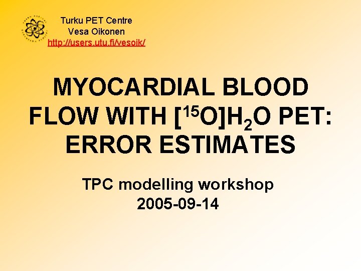 Turku PET Centre Vesa Oikonen http: //users. utu. fi/vesoik/ MYOCARDIAL BLOOD FLOW WITH [15