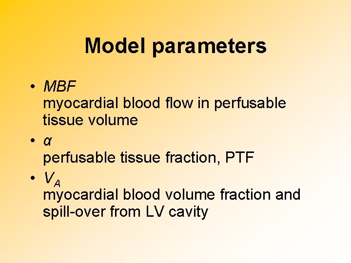 Model parameters • MBF myocardial blood flow in perfusable tissue volume • α perfusable