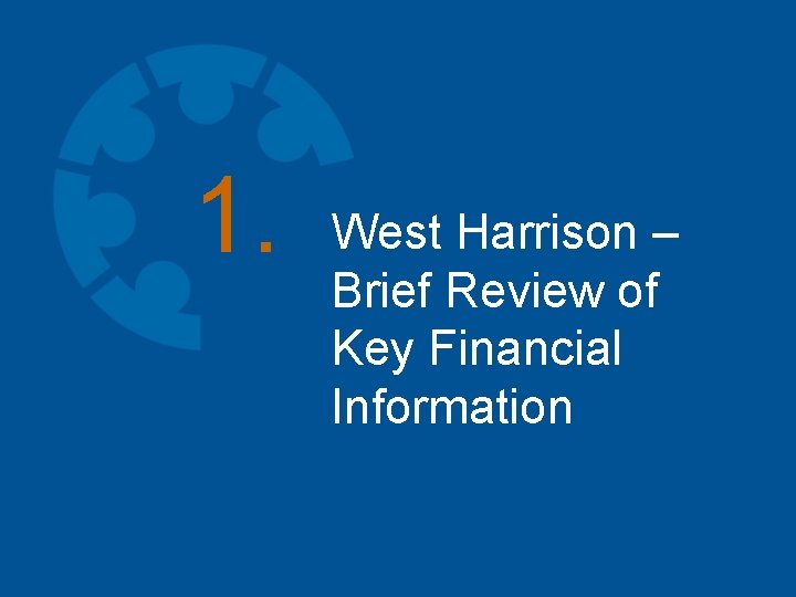 1. West Harrison – Brief Review of Key Financial Information 