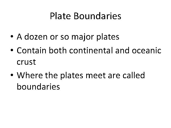 Plate Boundaries • A dozen or so major plates • Contain both continental and