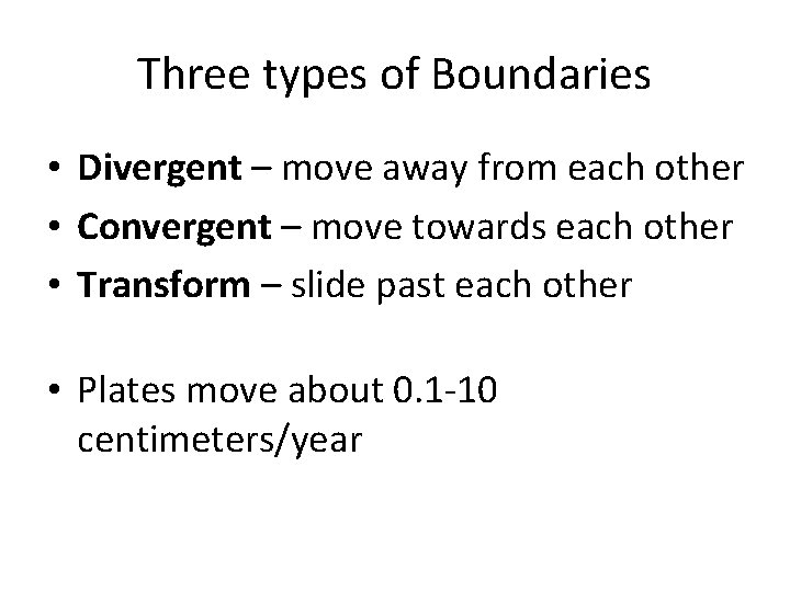 Three types of Boundaries • Divergent – move away from each other • Convergent