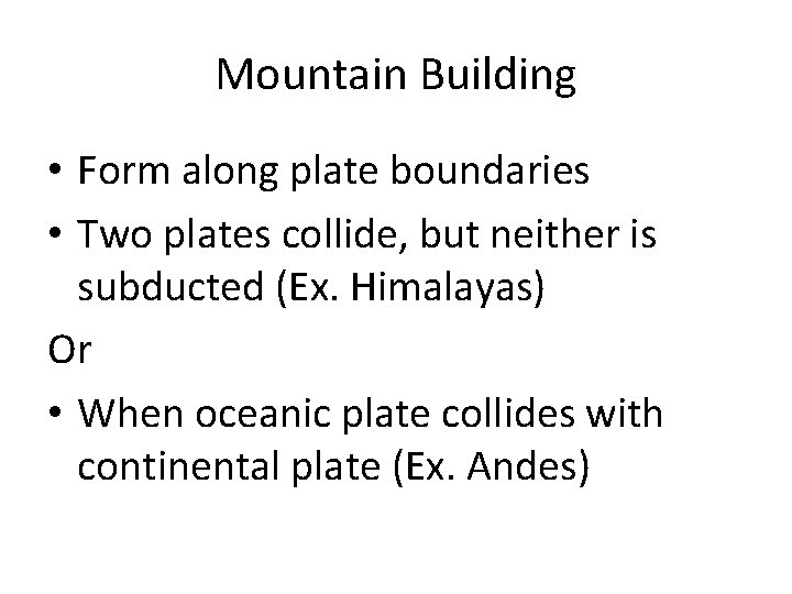 Mountain Building • Form along plate boundaries • Two plates collide, but neither is