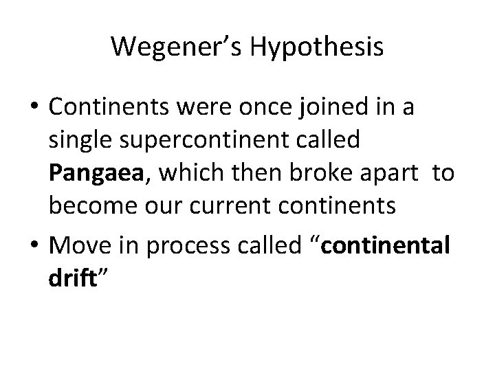 Wegener’s Hypothesis • Continents were once joined in a single supercontinent called Pangaea, which