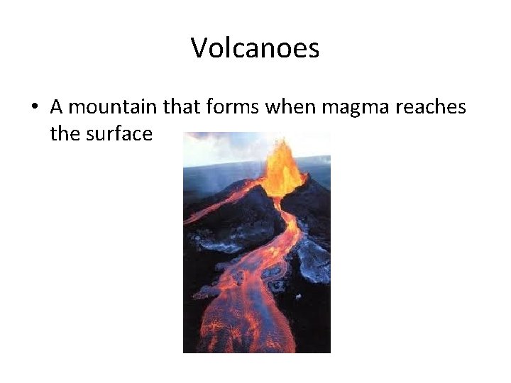 Volcanoes • A mountain that forms when magma reaches the surface 