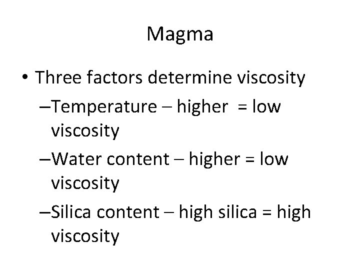 Magma • Three factors determine viscosity –Temperature – higher = low viscosity –Water content