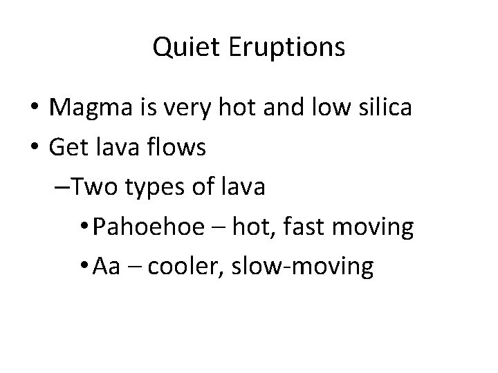 Quiet Eruptions • Magma is very hot and low silica • Get lava flows