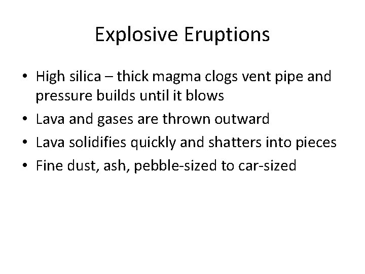 Explosive Eruptions • High silica – thick magma clogs vent pipe and pressure builds