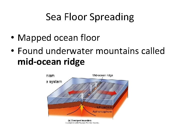 Sea Floor Spreading • Mapped ocean floor • Found underwater mountains called mid-ocean ridge