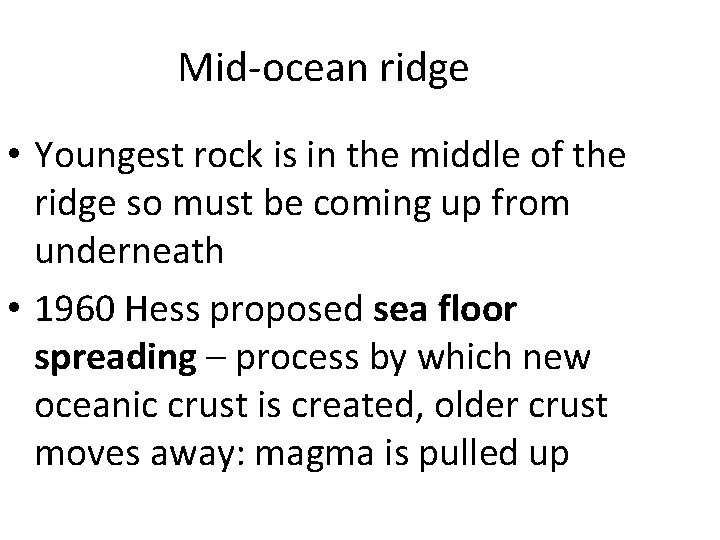 Mid-ocean ridge • Youngest rock is in the middle of the ridge so must